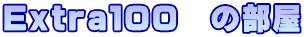 Ｅｘｔｒａ１００　の部屋